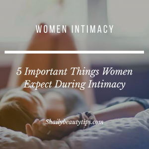 5 Important Things Women Expect During Intimacy