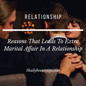 Reasons That Leads To Extra Marital Affair In A Relationship
