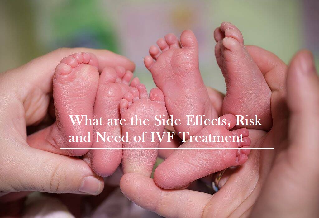 What are the Side Effects, Risk and Need of IVF Treatment