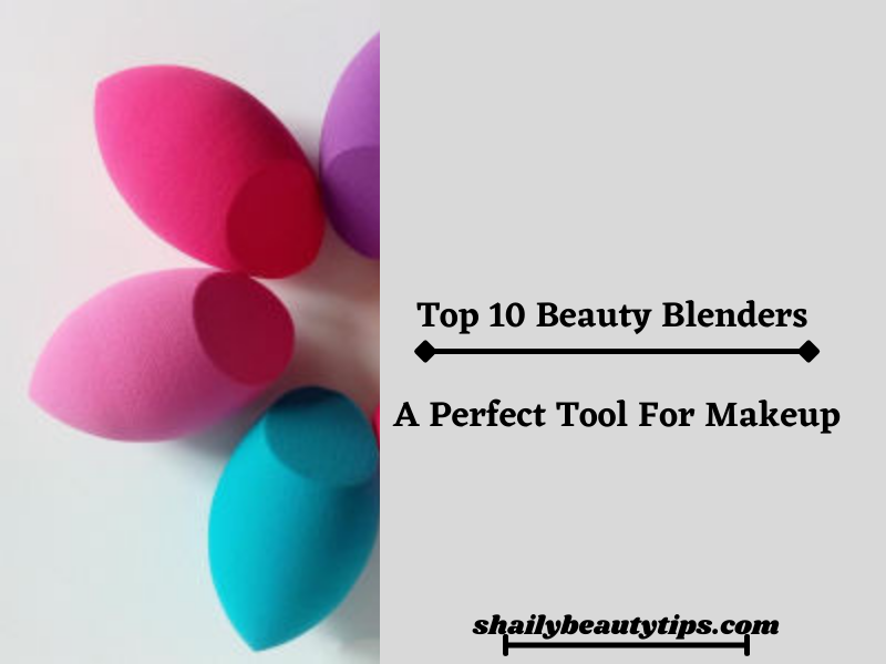 Top 10 Beauty Blenders - A Perfect Tool For Makeup - Shaily Beauty Tips