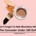 Don’t Forget To Hide Blemishes With The Concealer Under 100 Only