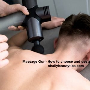 Massage Gun- How to choose and use a massage gun