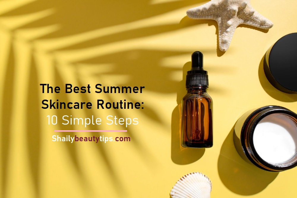 Summer Skincare Routine At Home 10 Simple Steps