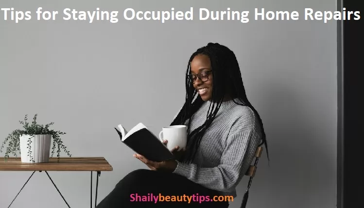 Tips for Staying Occupied During Home Repairs